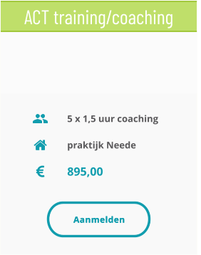 praktijk Neede 895,00 5 x 1,5 uur coaching ACT training/coaching Aanmelden Aanmelden