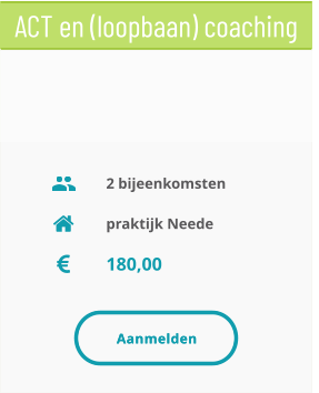 praktijk Neede 180,00 2 bijeenkomsten ACT en (loopbaan) coaching Aanmelden Aanmelden